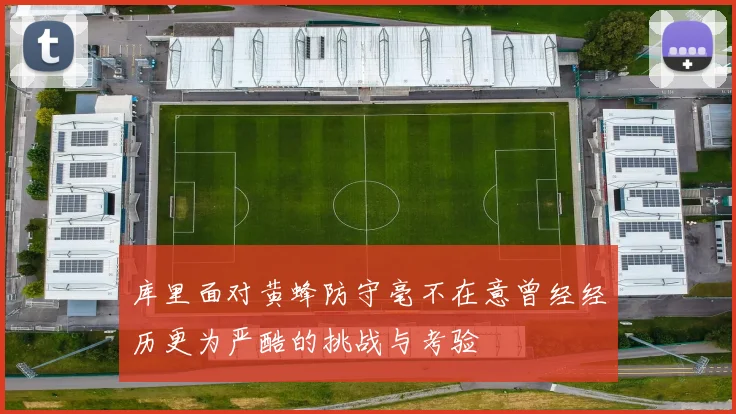 库里面对黄蜂防守毫不在意曾经经历更为严酷的挑战与考验